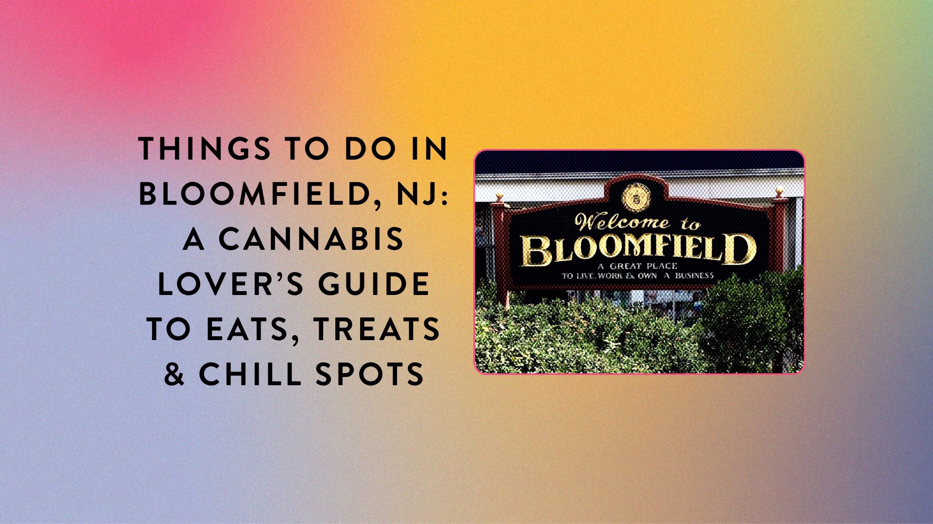 Things to Do in Bloomfield, NJ A Cannabis Lover’s Guide to Eats, Treats & Chill Spots_BlogPost